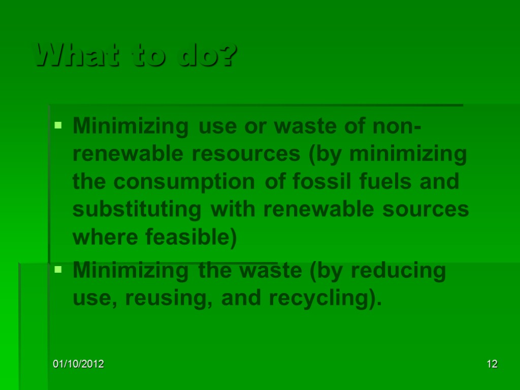 01/10/2012 12 What to do? Minimizing use or waste of non-renewable resources (by minimizing